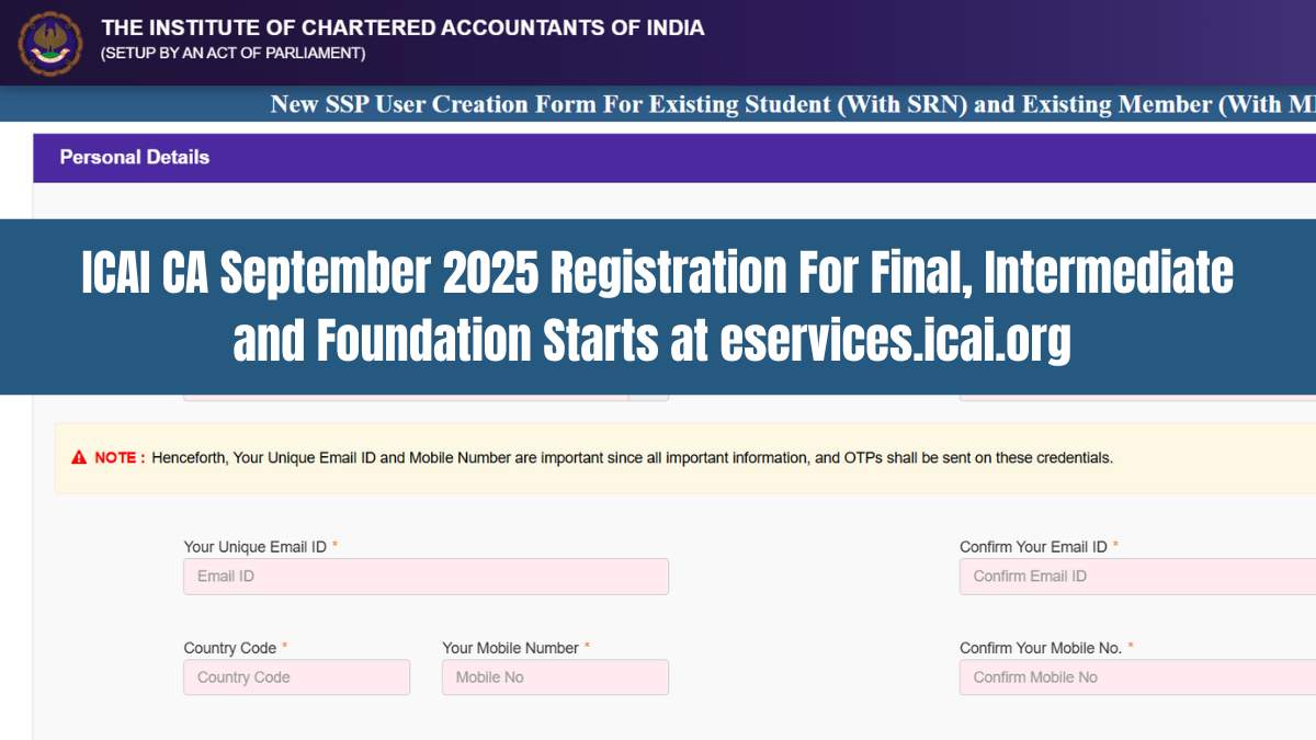 ICAI CA September 2025 Registration For Final, Intermediate and Foundation Starts